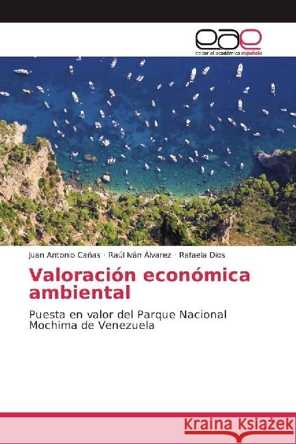 Valoración económica ambiental : Puesta en valor del Parque Nacional Mochima de Venezuela Cañas, Juan Antonio; Álvarez, Raúl Iván; Dios, Rafaela 9783639652963