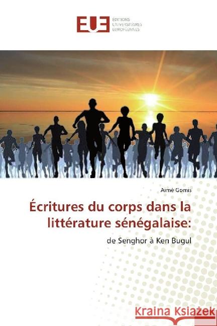 Écritures du corps dans la littérature sénégalaise: : de Senghor à Ken Bugul Gomis, Aimé 9783639653502