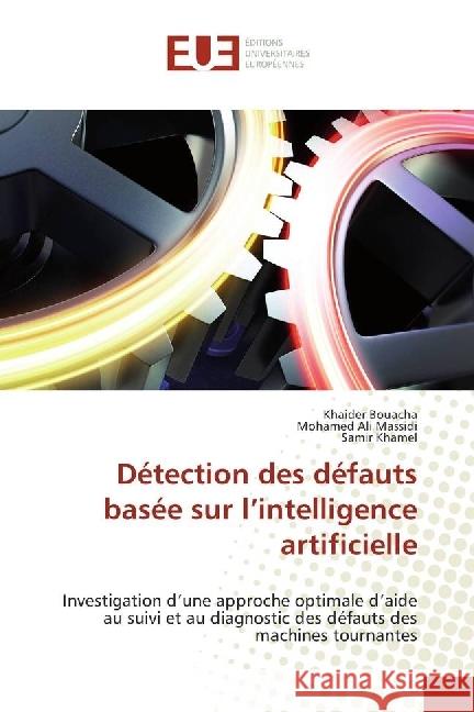 Détection des défauts basée sur l'intelligence artificielle : Investigation d'une approche optimale d'aide au suivi et au diagnostic des défauts des machines tournantes Bouacha, Khaider; Massidi, Mohamed Ali; Khamel, Samir 9783639653762