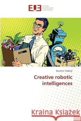 Creative robotic intelligences Todoroi, Dumitru 9783639654264 Éditions universitaires européennes