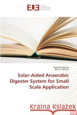 Solar-Aided Anaerobic Digester System for Small Scale Application Mukisa, Nicholas; Sebitosi, Ben A. 9783639654455