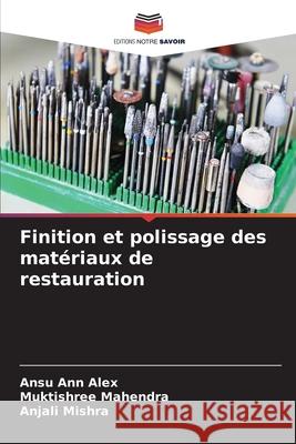Finition et polissage des matériaux de restauration ALEX, ANSU ANN, MAHENDRA, MUKTISHREE, MISHRA, ANJALI 9783639654509 Editions Notre Savoir