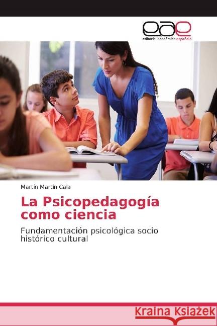 La Psicopedagogía como ciencia : Fundamentación psicológica socio histórico cultural Martín Cala, Martín 9783639655599 Editorial Académica Española