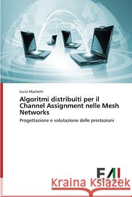 Algoritmi Distribuiti Per Il Channel Assignment Nelle Mesh Networks Machetti Lucio 9783639656138 Edizioni Accademiche Italiane