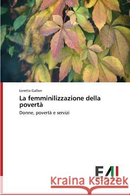 La femminilizzazione della povertà Gallon Loretta 9783639656336 Edizioni Accademiche Italiane