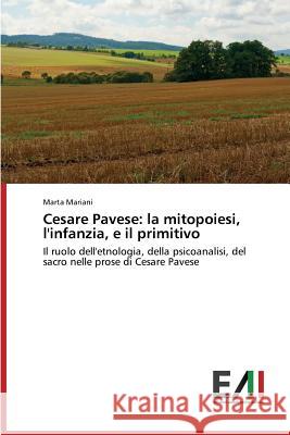 Cesare Pavese: la mitopoiesi, l'infanzia, e il primitivo Mariani Marta 9783639656510