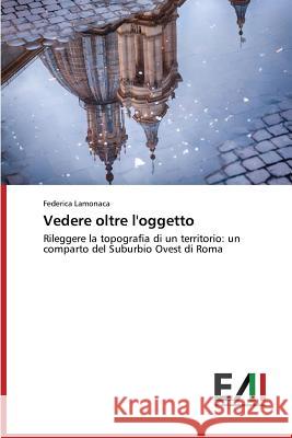 Vedere oltre l'oggetto Lamonaca Federica 9783639656886 Edizioni Accademiche Italiane