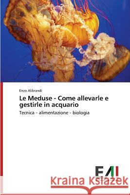 Le Meduse - Come allevarle e gestirle in acquario Alibrandi Enzo 9783639657357