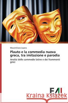 Plauto e la commedia nuova greca, tra imitazione e parodia Lepera Massimiliano 9783639657470