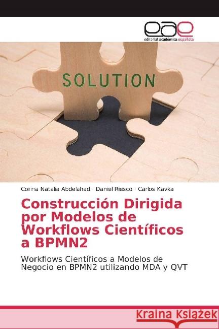 Construcción Dirigida por Modelos de Workflows Científicos a BPMN2 : Workflows Científicos a Modelos de Negocio en BPMN2 utilizando MDA y QVT Abdelahad, Corina Natalia; Riesco, Daniel; Kavka, Carlos 9783639658071 Editorial Académica Española