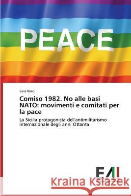 Comiso 1982. No alle basi NATO: movimenti e comitati per la pace Vinci Sara 9783639659528 Edizioni Accademiche Italiane