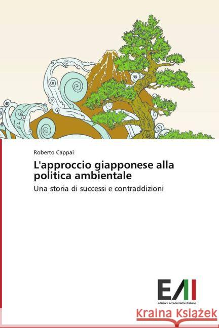 L'approccio giapponese alla politica ambientale : Una storia di successi e contraddizioni Cappai, Roberto 9783639659887 Edizioni Accademiche Italiane