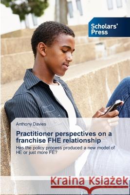 Practitioner perspectives on a franchise FHE relationship Davies, Anthony 9783639660036 Scholars' Press