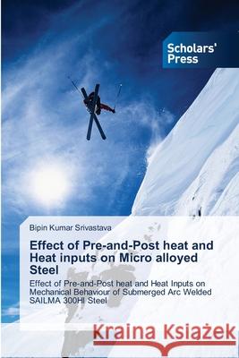 Effect of Pre-and-Post heat and Heat inputs on Micro alloyed Steel Srivastava, Bipin Kumar 9783639660050 Scholars' Press