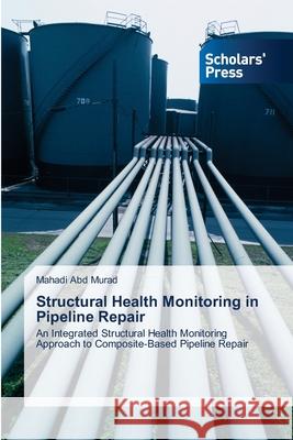 Structural Health Monitoring in Pipeline Repair Abd Murad, Mahadi 9783639660319 Scholars' Press