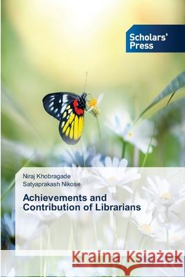 Achievements and Contribution of Librarians Khobragade Niraj                         Nikose Satyaprakash 9783639660401