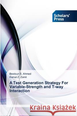 A Test Generation Strategy For Variable-Strength and T-way Interaction Ahmed Bestoun S.                         Zamli Kamal Z. 9783639661149