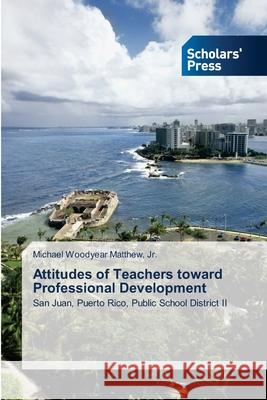 Attitudes of Teachers toward Professional Development Matthew, Michael Woodyear, Jr. 9783639661163