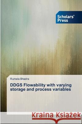 DDGS Flowability with varying storage and process variables Bhadra Rumela 9783639661316