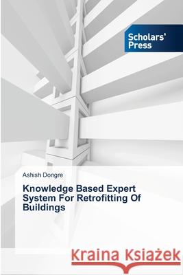 Knowledge Based Expert System For Retrofitting Of Buildings Dongre Ashish 9783639661491 Scholars' Press