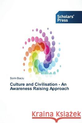 Culture and Civilisation - An Awareness Raising Approach Baciu Sorin 9783639661644