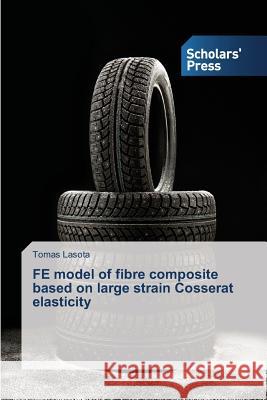 FE model of fibre composite based on large strain Cosserat elasticity Lasota Tomas 9783639661750 Scholars' Press