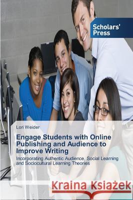 Engage Students with Online Publishing and Audience to Improve Writing Weider, Lori 9783639661835