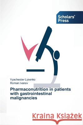 Pharmaconutrition in patients with gastrointestinal malignancies Lysenko Vyacheslav 9783639662016