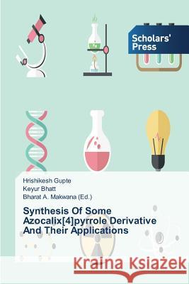 Synthesis Of Some Azocalix[4]pyrrole Derivative And Their Applications Gupte Hrishikesh                         Bhatt Keyur                              Makwana Bharat a. 9783639662030