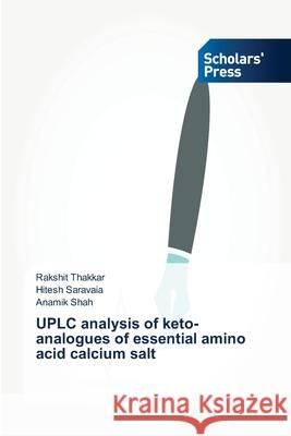 UPLC analysis of keto-analogues of essential amino acid calcium salt Thakkar Rakshit                          Saravaia Hitesh                          Shah Anamik 9783639662481 Scholars' Press