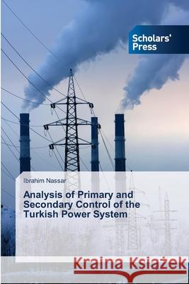 Analysis of Primary and Secondary Control of the Turkish Power System Nassar Ibrahim 9783639662702 Scholars' Press