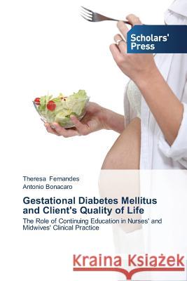 Gestational Diabetes Mellitus and Client's Quality of Life Fernandes Theresa, Bonacaro Antonio 9783639662733