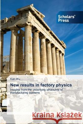 New results in factory physics Wu, Kan 9783639662795 Scholars' Press
