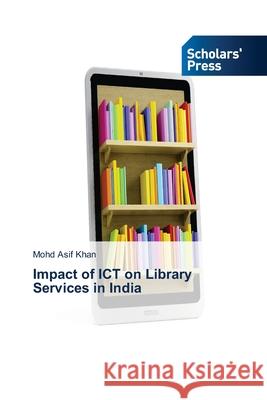 Impact of ICT on Library Services in India Khan Mohd Asif 9783639662849
