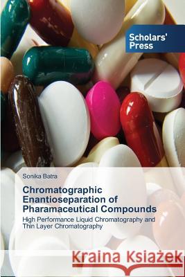 Chromatographic Enantioseparation of Pharamaceutical Compounds Batra Sonika 9783639662856 Scholars' Press