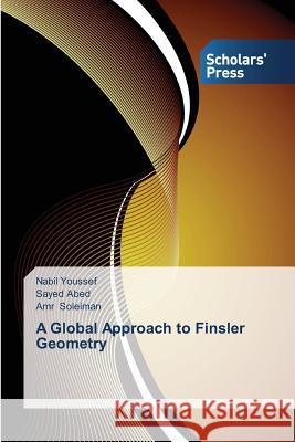 A Global Approach to Finsler Geometry Youssef Nabil                            Abed Sayed                               Soleiman Amr 9783639663082