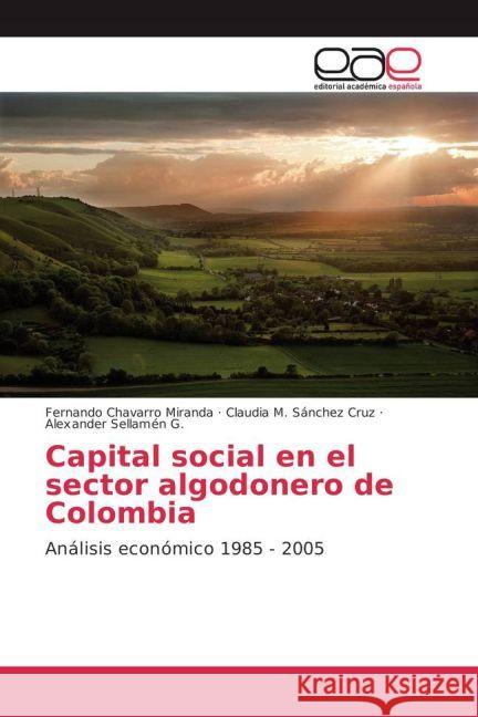 Capital social en el sector algodonero de Colombia : Análisis económico 1985 - 2005 Chavarro MIranda, Fernando; Sánchez Cruz, Claudia M.; Sellamén G., Alexander 9783639663426