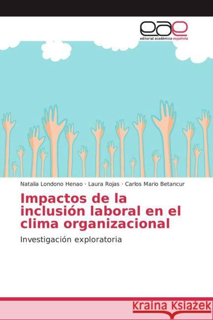 Impactos de la inclusión laboral en el clima organizacional : Investigación exploratoria Londono Henao, Natalia; Rojas, Laura; Betancur, Carlos Mario 9783639663440