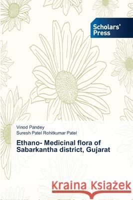 Ethano- Medicinal flora of Sabarkantha district, Gujarat Pandey Vinod Rohitkumar Patel Suresh Patel  9783639663662 Scholars' Press