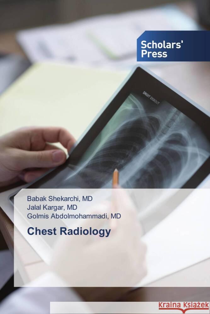 Chest Radiology Shekarchi, MD, Babak, Kargar, MD, Jalal, Abdolmohammadi, MD, Golmis 9783639663716 Scholars' Press
