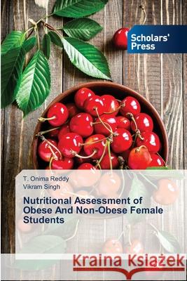 Nutritional Assessment of Obese And Non-Obese Female Students Reddy T Onima Singh Vikram  9783639663921 Scholars' Press