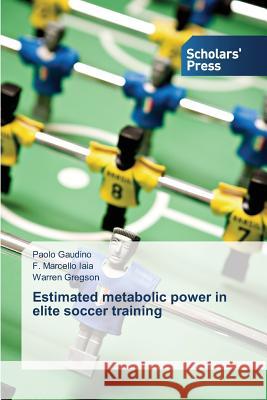 Estimated metabolic power in elite soccer training Gaudino Paolo 9783639663983 Scholars' Press