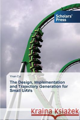 The Design, Implementation and Trajectory Generation for Small UAVs Cui Yinan 9783639664379 Scholars' Press