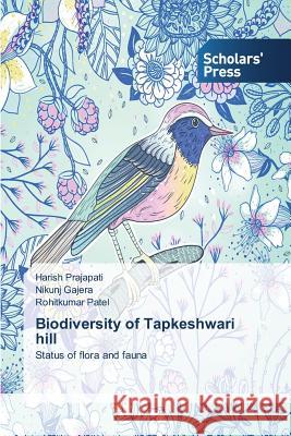 Biodiversity of Tapkeshwari Hill Prajapati Harish                         Gajera Nikunj                            Patel Rohitkumar 9783639664607