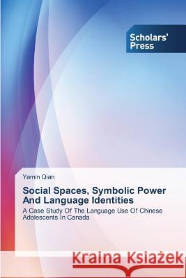 Social Spaces, Symbolic Power and Language Identities Qian Yamin 9783639664683 Scholars' Press