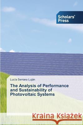 The Analysis of Performance and Sustainability of Photovoltaic Systems Serrano Lujan Lucia   9783639664720 Scholars' Press