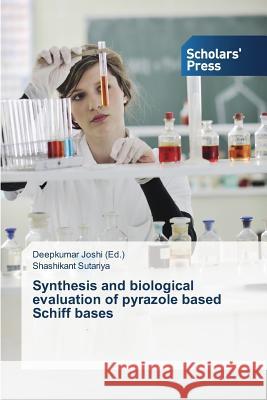 Synthesis and Biological Evaluation of Pyrazole Based Schiff Bases Sutariya Shashikant                      Joshi Deepkumar 9783639664874