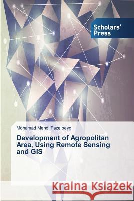 Development of Agropolitan Area, Using Remote Sensing and GIS Fazelbeygi Mohamad Mehdi 9783639665055 Scholars' Press