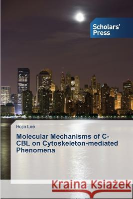 Molecular Mechanisms of C-CBL on Cytoskeleton-mediated Phenomena Lee Hojin 9783639665185