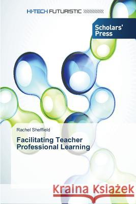 Facilitating Teacher Professional Learning Sheffield Rachel 9783639665451 Scholars' Press